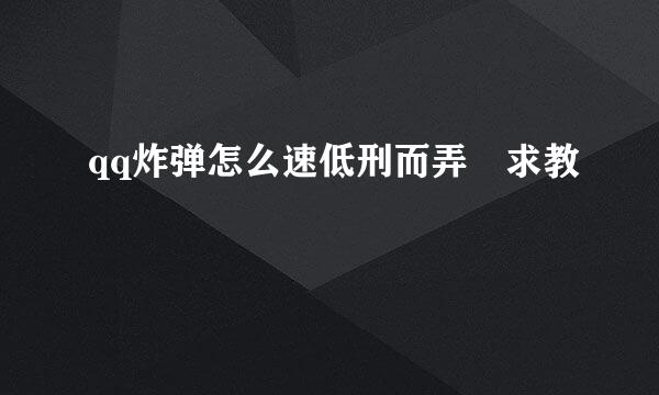 qq炸弹怎么速低刑而弄 求教