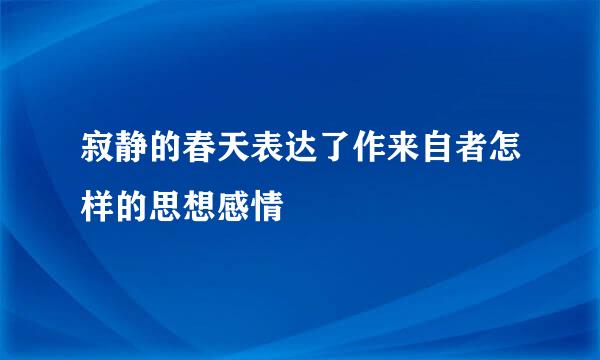 寂静的春天表达了作来自者怎样的思想感情