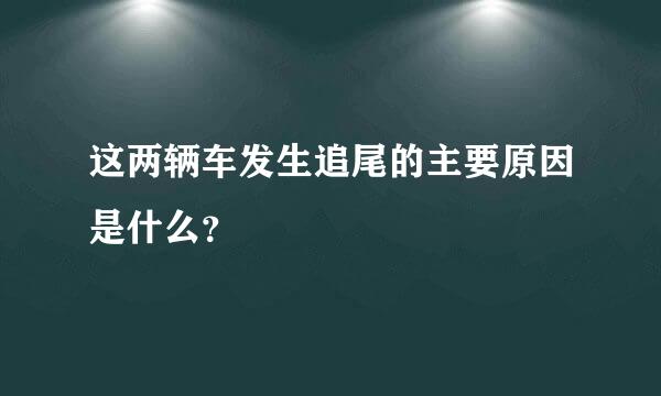 这两辆车发生追尾的主要原因是什么？