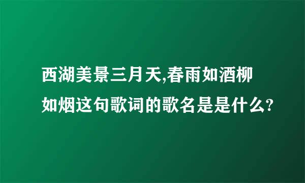 西湖美景三月天,春雨如酒柳如烟这句歌词的歌名是是什么?