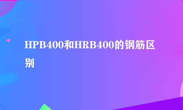 HPB400和HRB400的钢筋区别