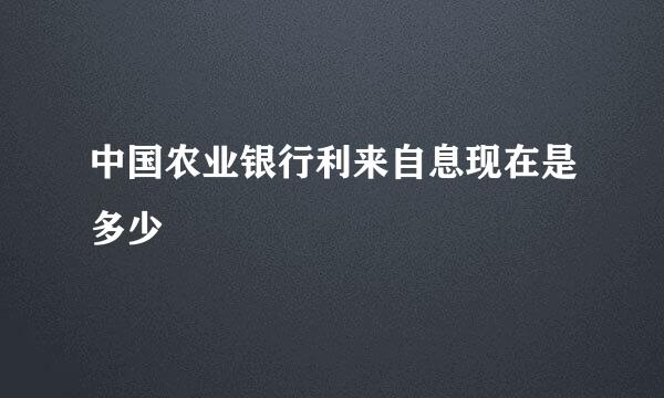 中国农业银行利来自息现在是多少