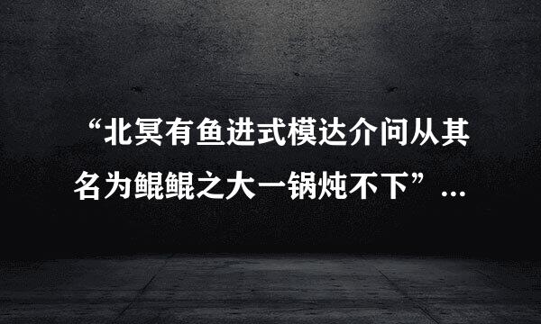 “北冥有鱼进式模达介问从其名为鲲鲲之大一锅炖不下”是什么梗