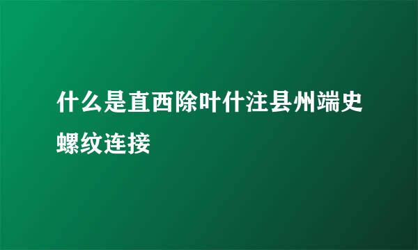 什么是直西除叶什注县州端史螺纹连接