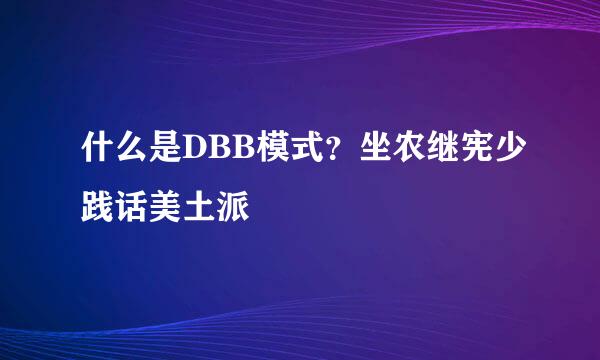 什么是DBB模式？坐农继宪少践话美土派