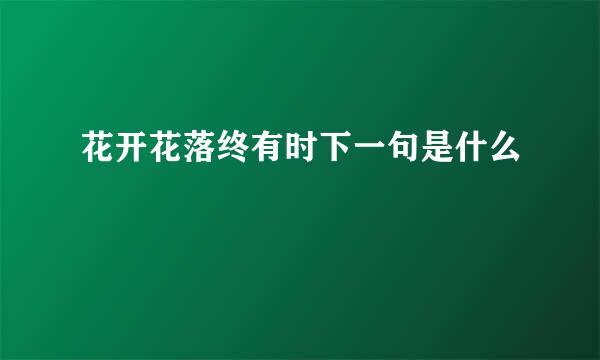 花开花落终有时下一句是什么