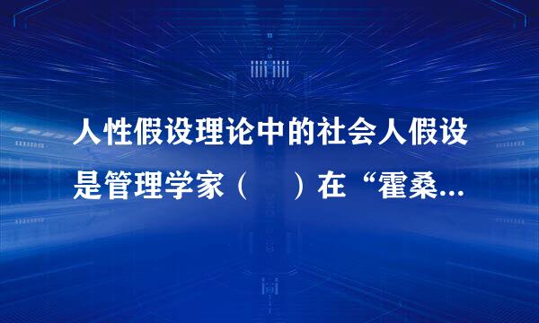 人性假设理论中的社会人假设是管理学家（ ）在“霍桑试验”中得出的。