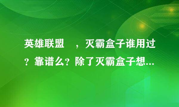 英雄联盟 ，灭霸盒子谁用过？靠谱么？除了灭霸盒子想础够香西初直还有什么换皮肤的方法？来自