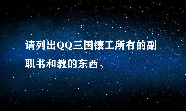 请列出QQ三国镶工所有的副职书和教的东西。