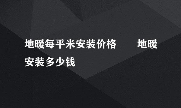 地暖每平米安装价格  地暖安装多少钱