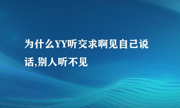 为什么YY听交求啊见自己说话,别人听不见