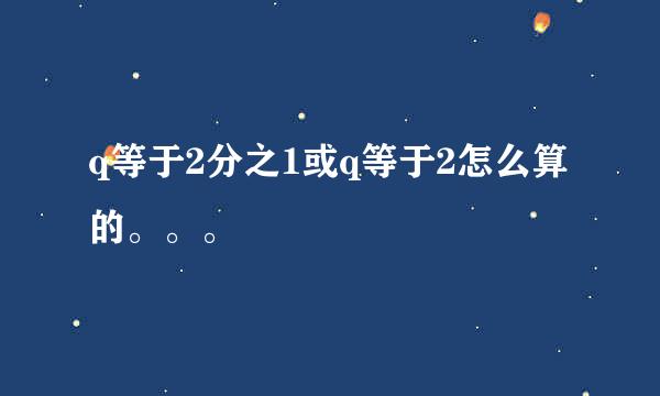 q等于2分之1或q等于2怎么算的。。。