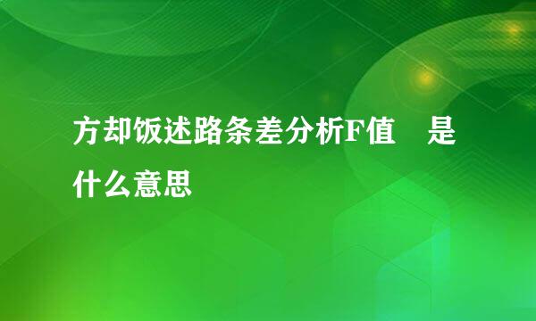 方却饭述路条差分析F值 是什么意思