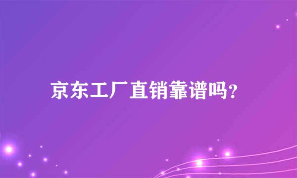 京东工厂直销靠谱吗？