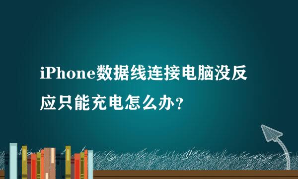 iPhone数据线连接电脑没反应只能充电怎么办？