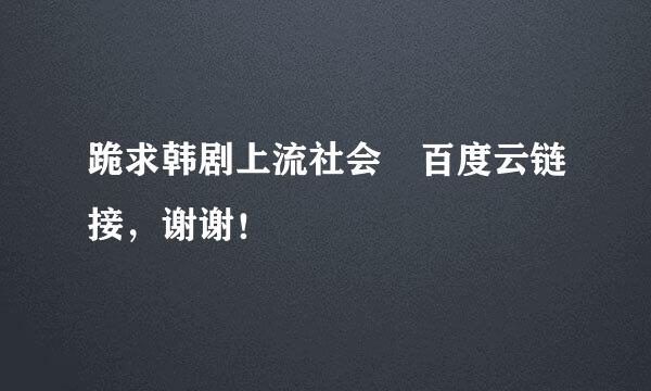 跪求韩剧上流社会 百度云链接，谢谢！