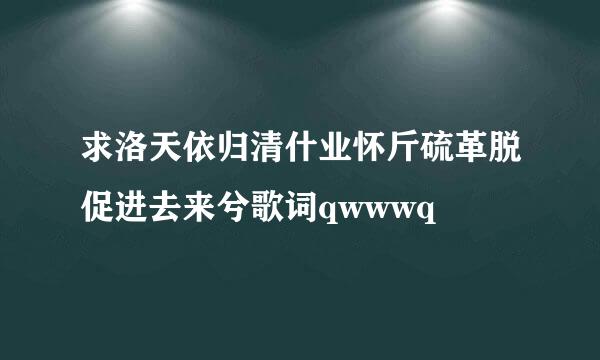 求洛天依归清什业怀斤硫革脱促进去来兮歌词qwwwq