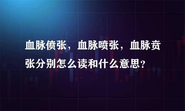 血脉偾张，血脉喷张，血脉贲张分别怎么读和什么意思？