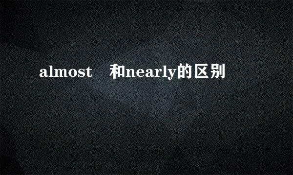 almost 和nearly的区别