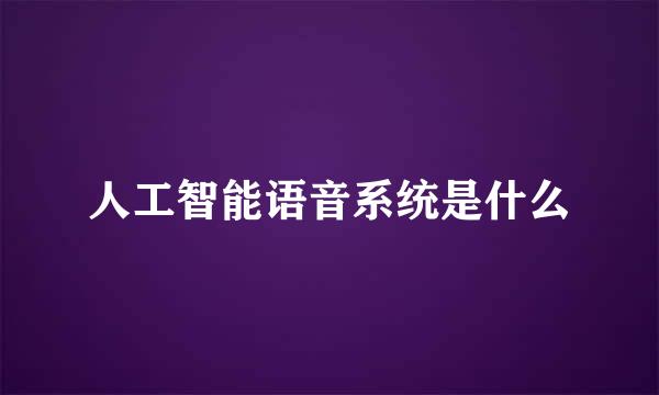 人工智能语音系统是什么