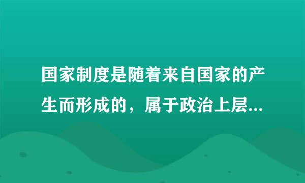 国家制度是随着来自国家的产生而形成的，属于政治上层建筑。( )？