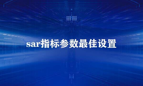 sar指标参数最佳设置