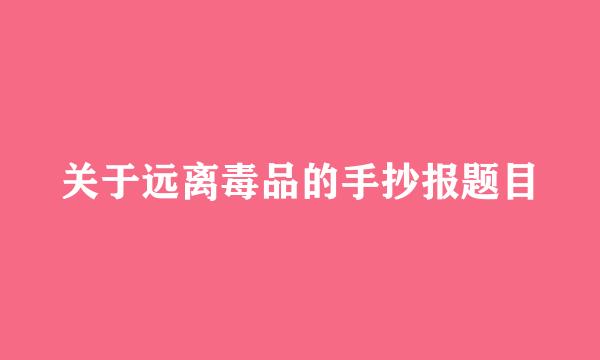 关于远离毒品的手抄报题目