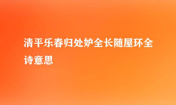 清平乐春归处妒全长随屋环全诗意思