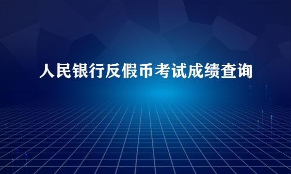 人民银行反假币考试成绩查询