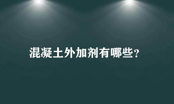 混凝土外加剂有哪些？