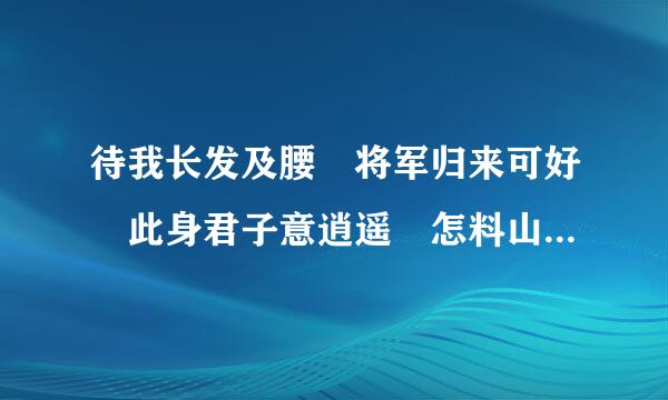 待我长发及腰 将军归来可好 此身君子意逍遥 怎料山什麼意思