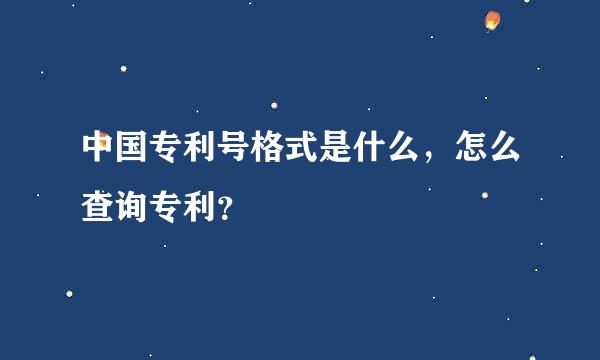 中国专利号格式是什么，怎么查询专利？