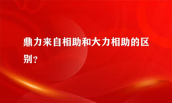 鼎力来自相助和大力相助的区别？