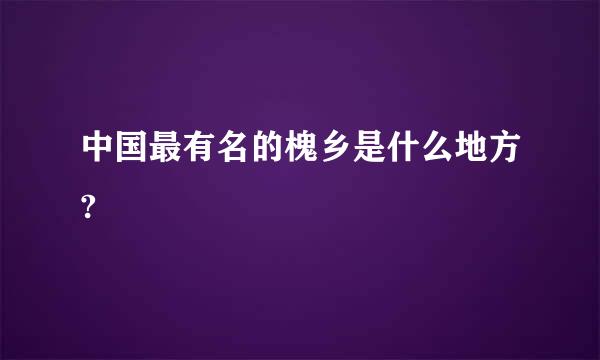 中国最有名的槐乡是什么地方?