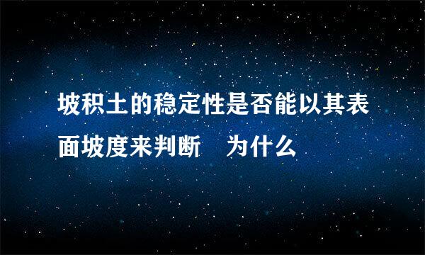 坡积土的稳定性是否能以其表面坡度来判断 为什么