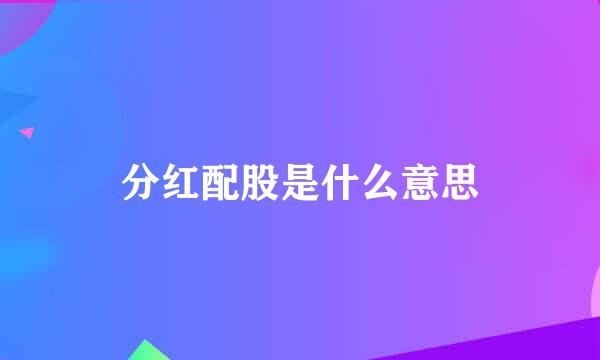 分红配股是什么意思