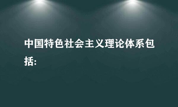 中国特色社会主义理论体系包括: