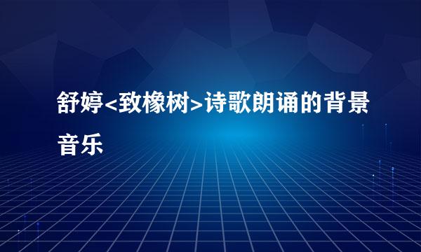 舒婷<致橡树>诗歌朗诵的背景音乐