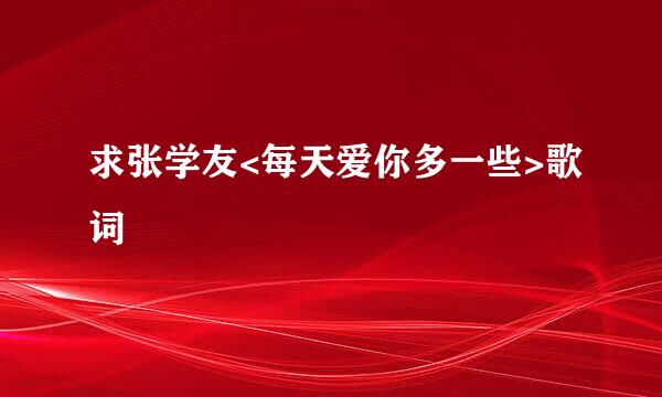 求张学友<每天爱你多一些>歌词