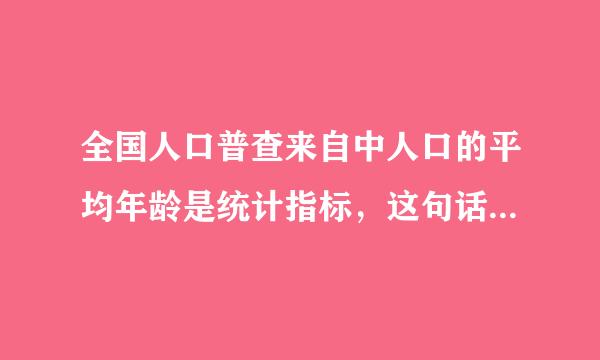 全国人口普查来自中人口的平均年龄是统计指标，这句话为什么对？