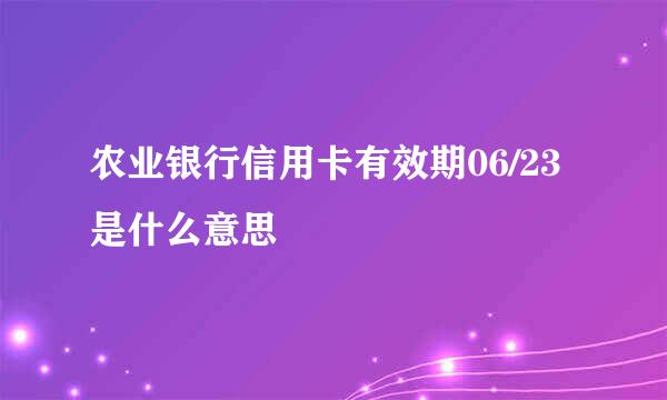 农业银行信用卡有效期06/23是什么意思