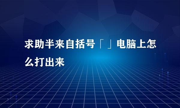 求助半来自括号「」电脑上怎么打出来