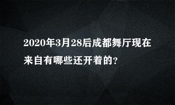 2020年3月28后成都舞厅现在来自有哪些还开着的？