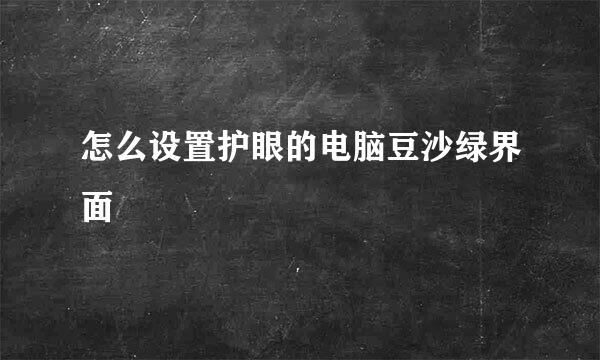 怎么设置护眼的电脑豆沙绿界面