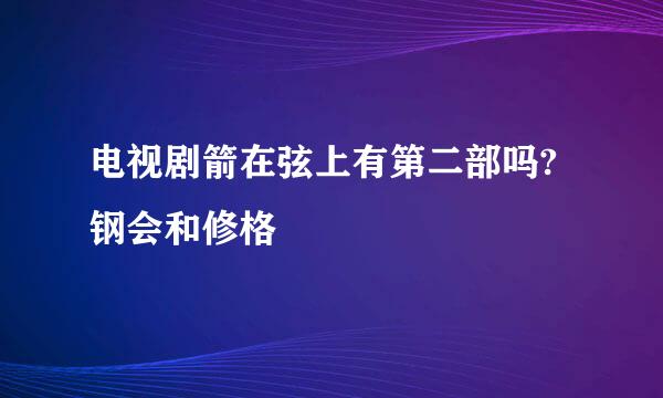 电视剧箭在弦上有第二部吗?钢会和修格