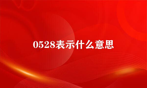 0528表示什么意思