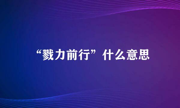 “戮力前行”什么意思