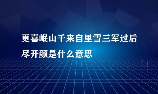 更喜岷山千来自里雪三军过后尽开颜是什么意思