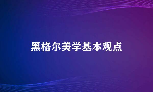 黑格尔美学基本观点