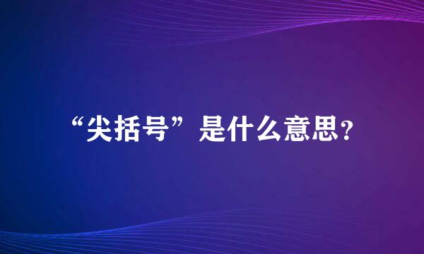 “尖括号”是什么意思？